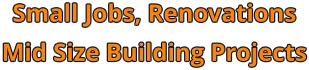 Small Jobs, Renovations  Mid Size Building Projects