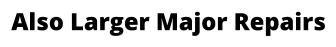 Also Larger Major Repairs
