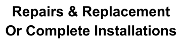 Repairs & Replacement Or Complete Installations