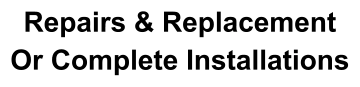 Repairs & Replacement Or Complete Installations